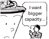I want bigger capacity...